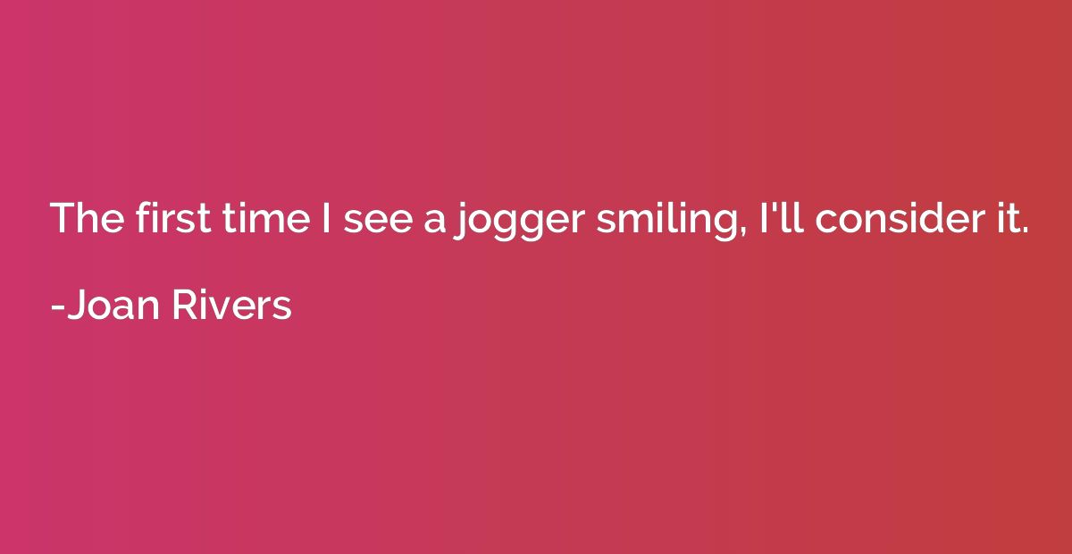 The first time I see a jogger smiling, I'll consider it.