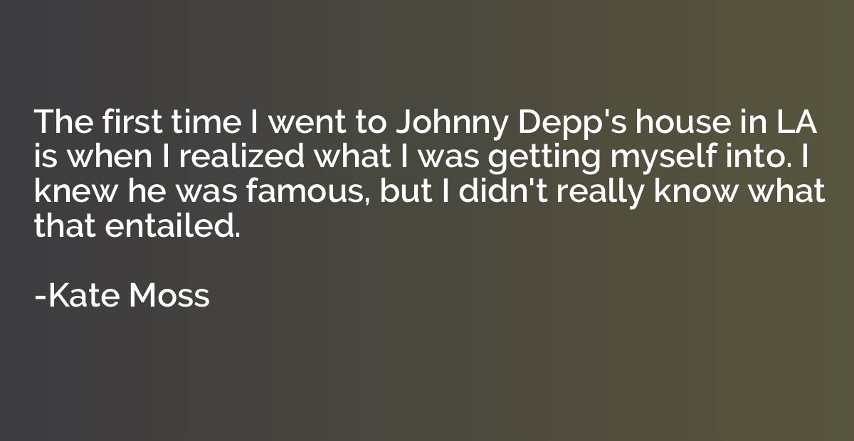 The first time I went to Johnny Depp's house in LA is when I