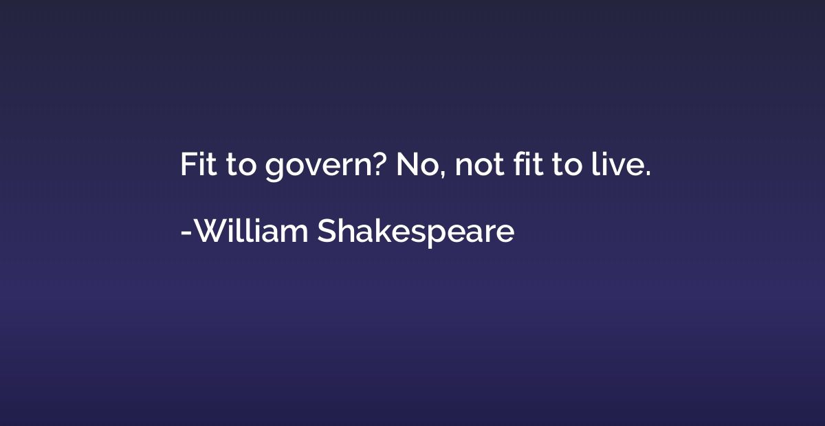 Fit to govern? No, not fit to live.