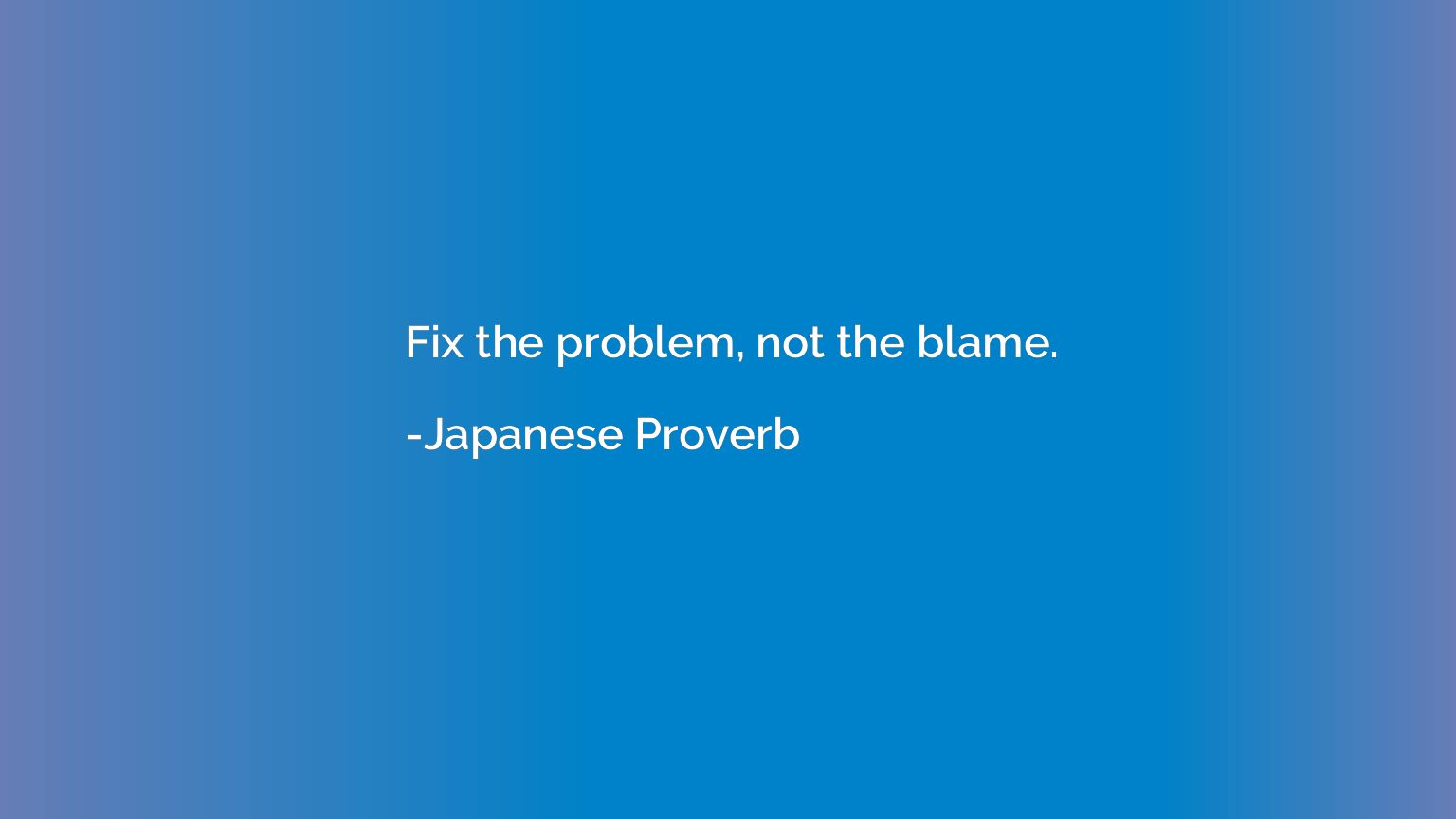 Fix the problem, not the blame.