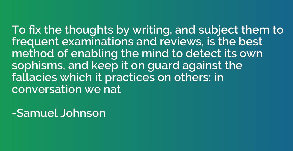To fix the thoughts by writing, and subject them to frequent