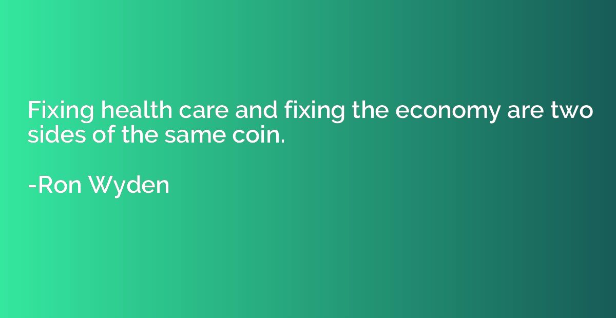 Fixing health care and fixing the economy are two sides of t