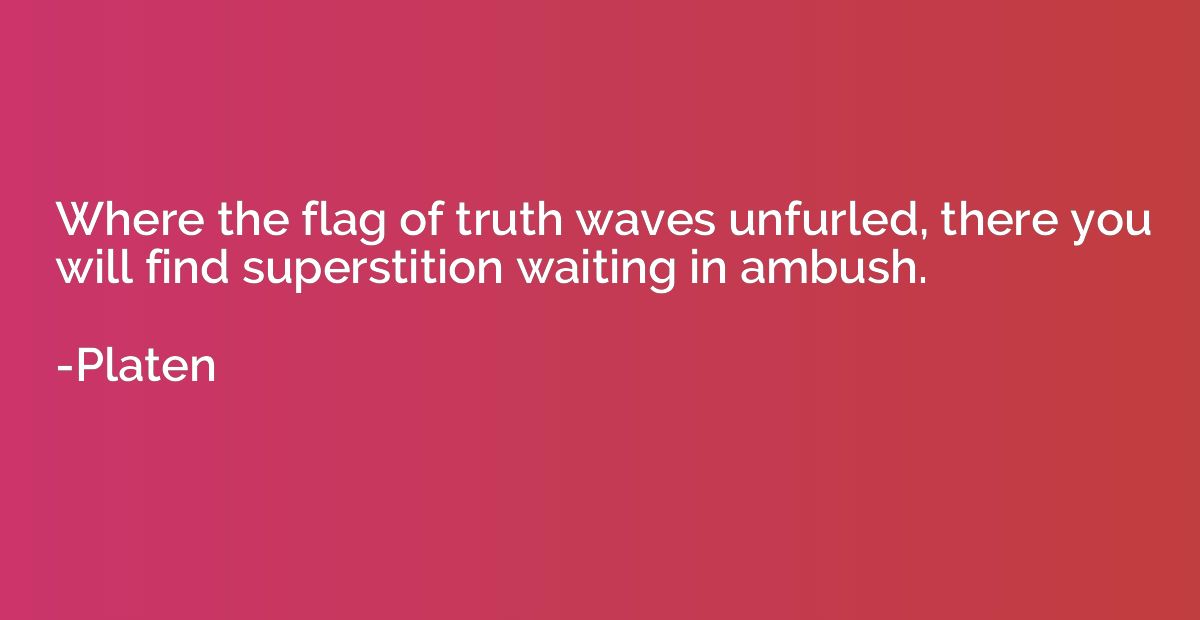 Where the flag of truth waves unfurled, there you will find 
