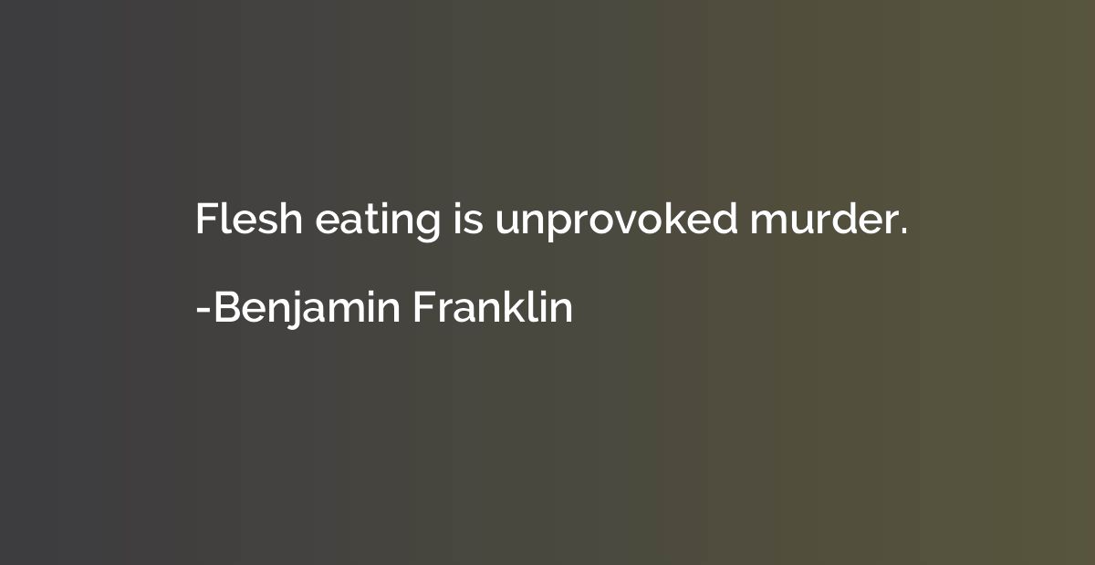 Flesh eating is unprovoked murder.
