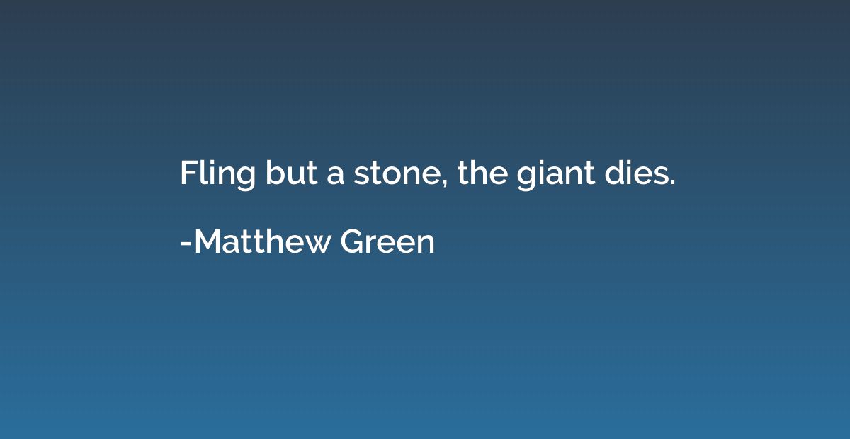 Fling but a stone, the giant dies.