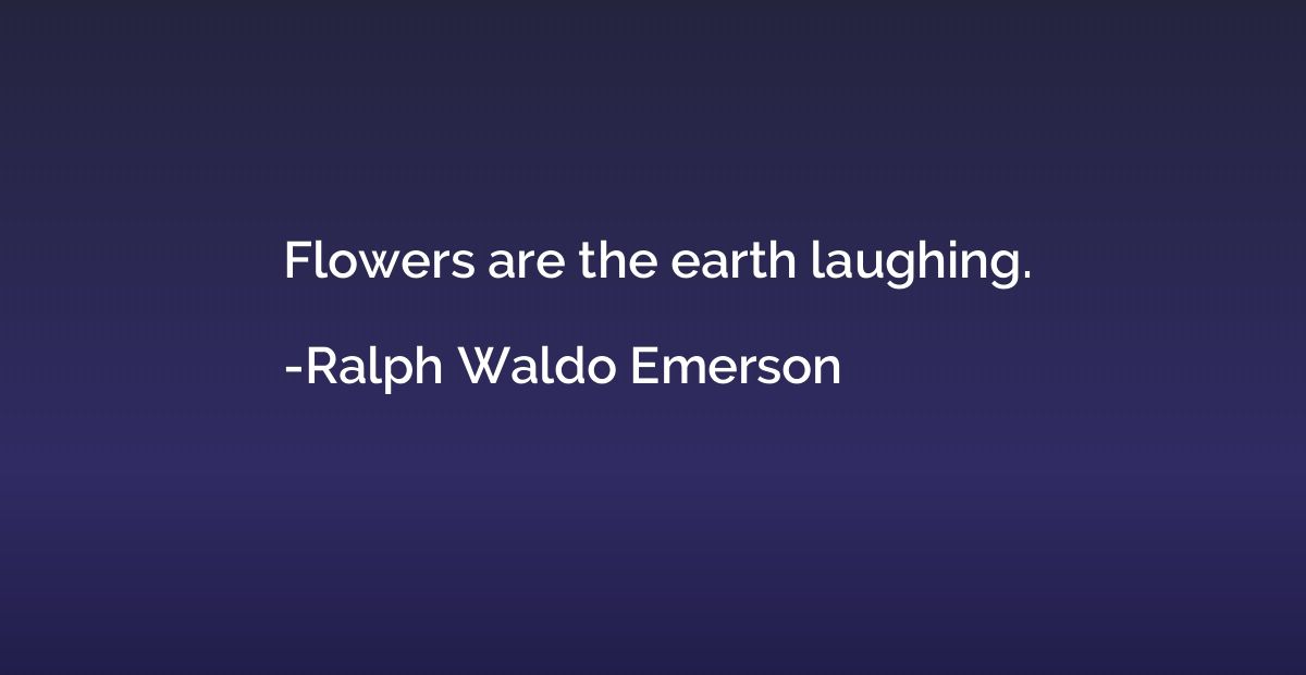 Flowers are the earth laughing.