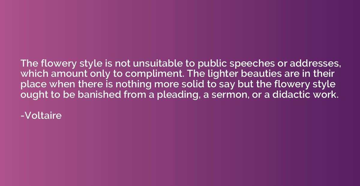 The flowery style is not unsuitable to public speeches or ad
