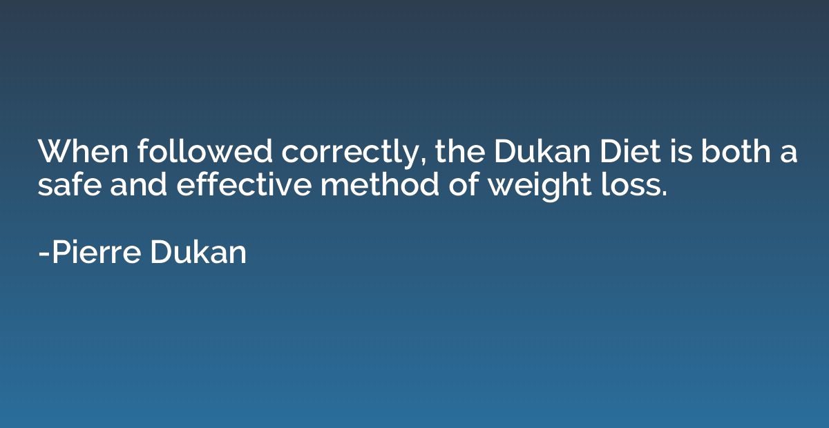 When followed correctly, the Dukan Diet is both a safe and e