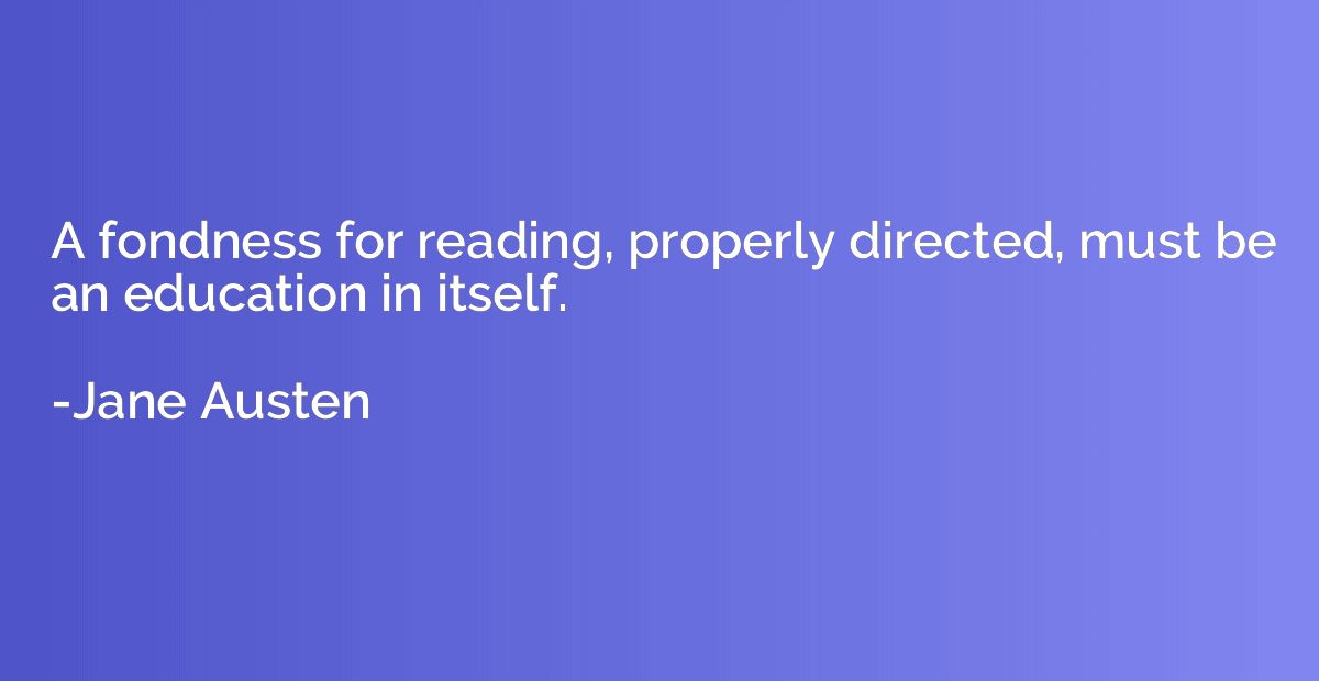 A fondness for reading, properly directed, must be an educat