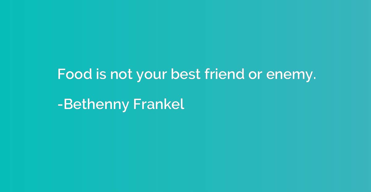 Food is not your best friend or enemy.