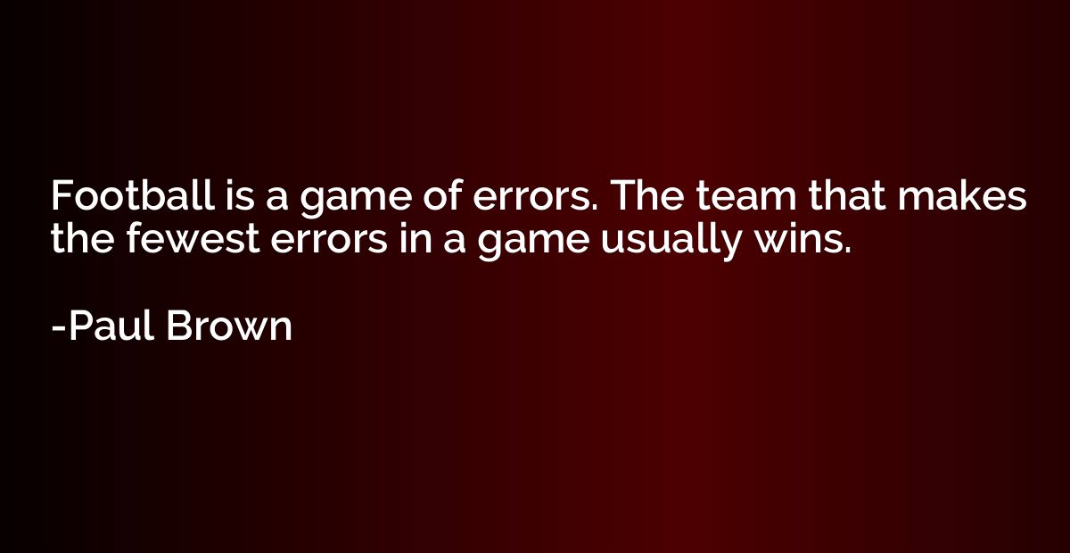 Football is a game of errors. The team that makes the fewest