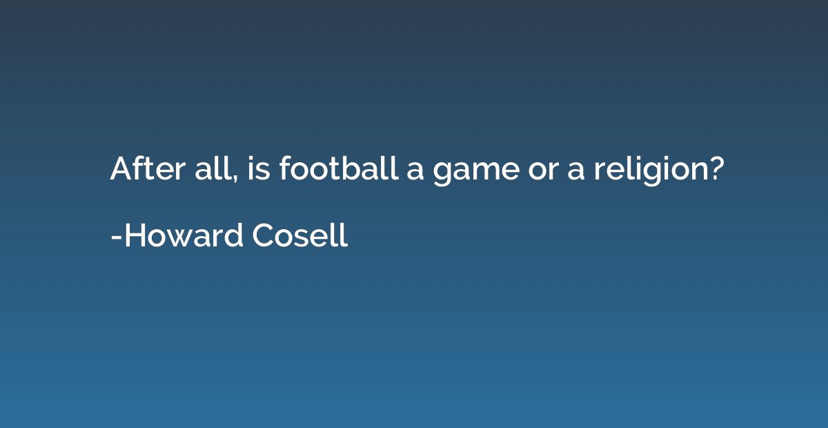 After all, is football a game or a religion?