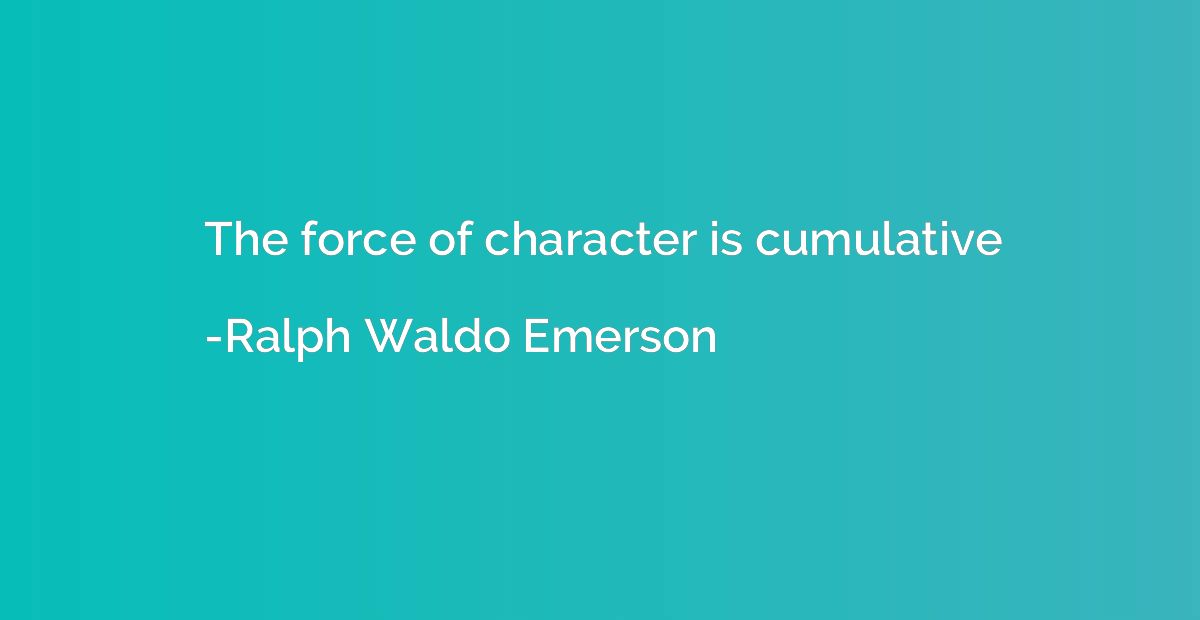The force of character is cumulative