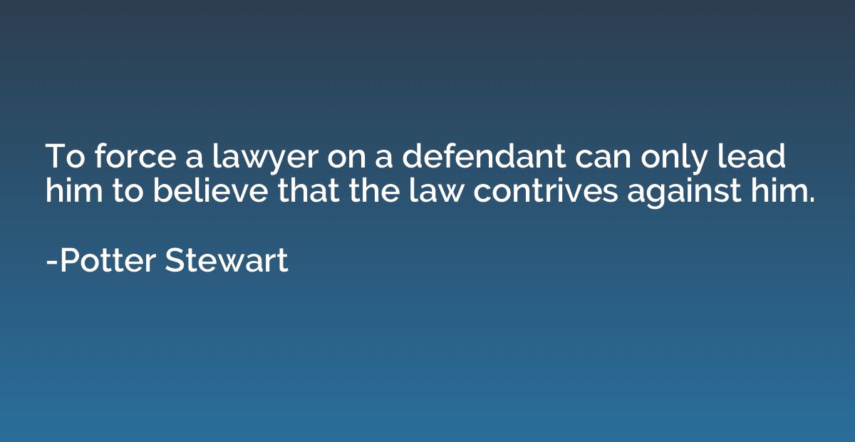 To force a lawyer on a defendant can only lead him to believ