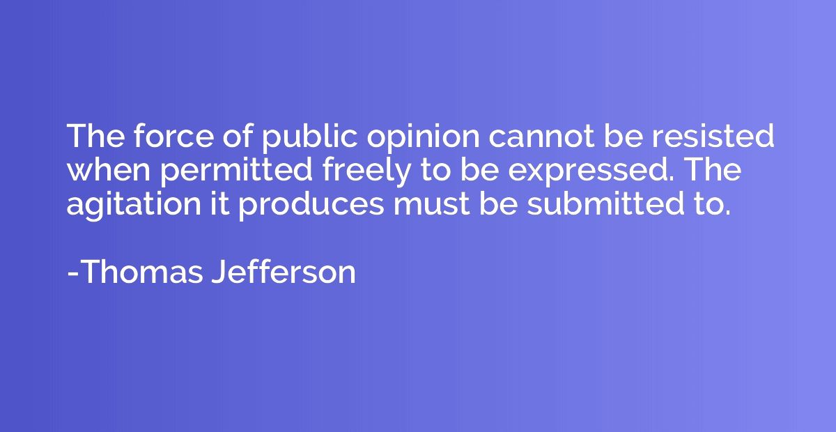 The force of public opinion cannot be resisted when permitte