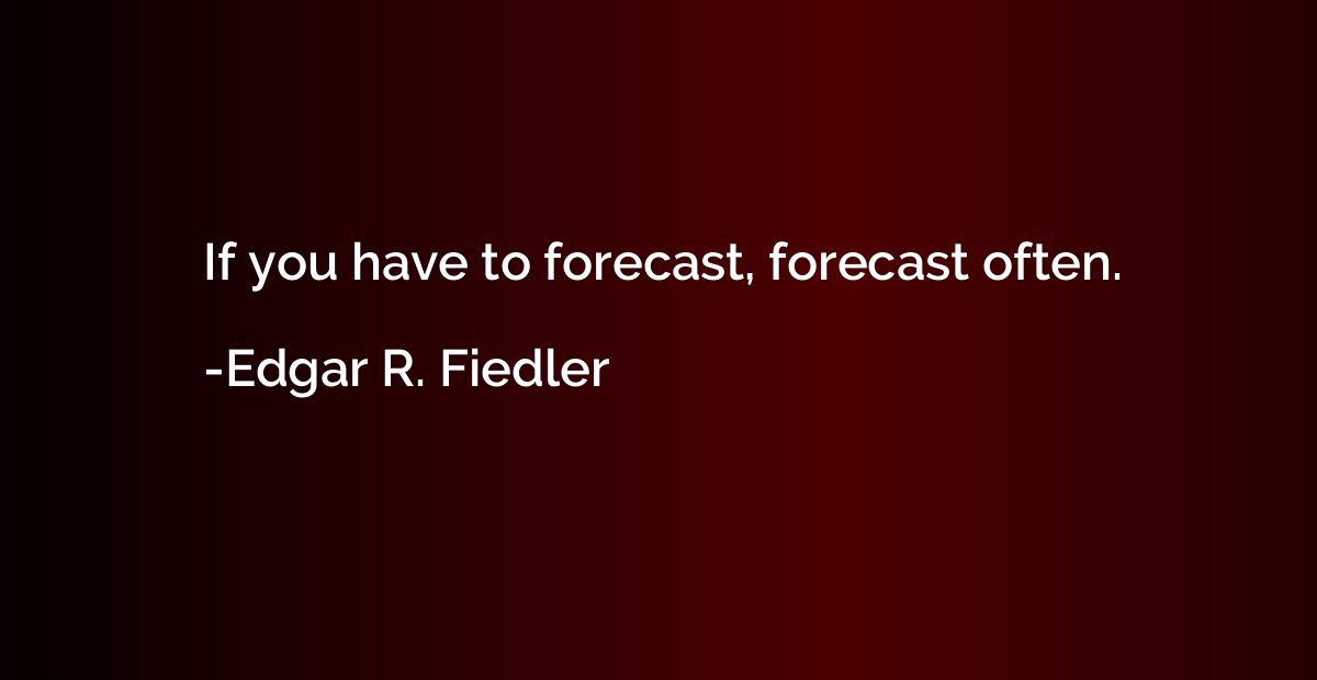 If you have to forecast, forecast often.