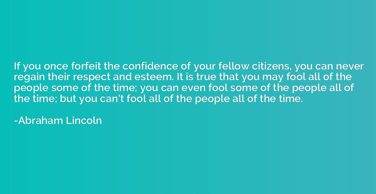 If you once forfeit the confidence of your fellow citizens, 