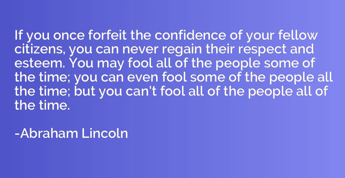 If you once forfeit the confidence of your fellow citizens, 