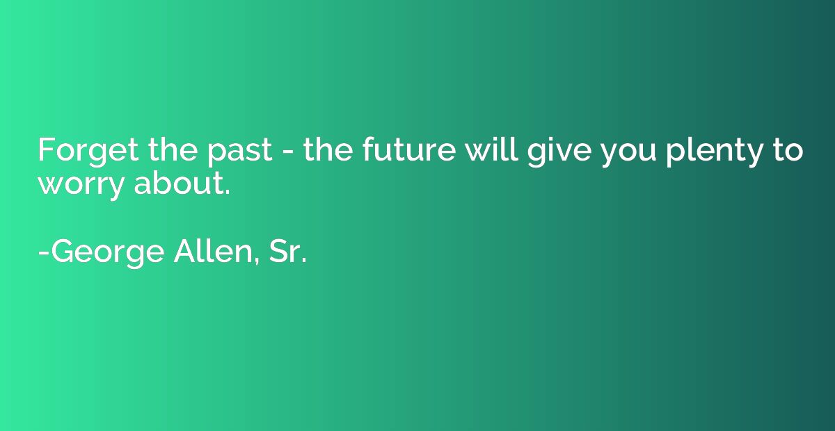Forget the past - the future will give you plenty to worry a