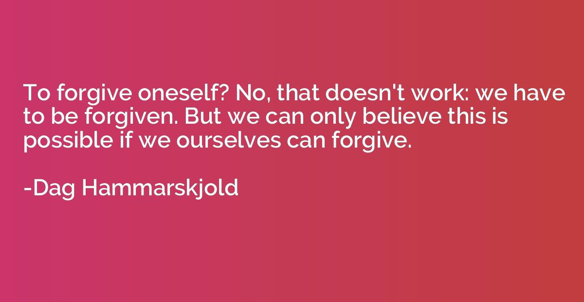To forgive oneself? No, that doesn't work: we have to be for