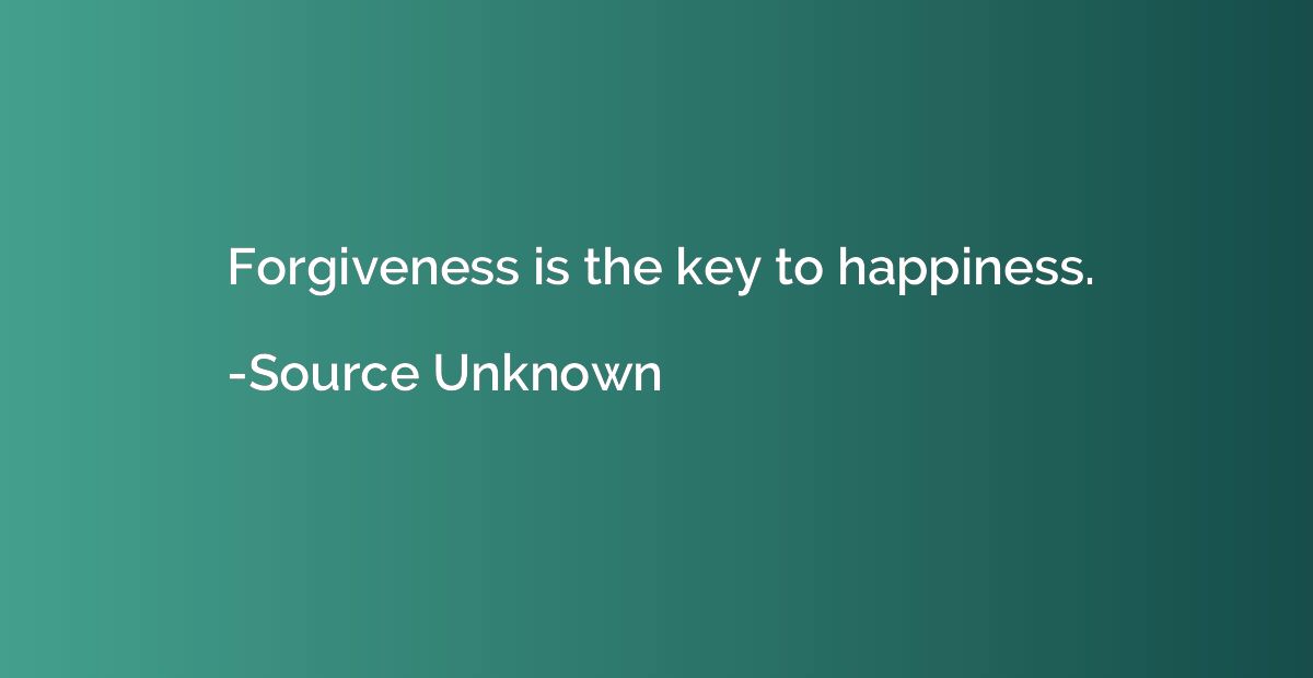 Forgiveness is the key to happiness.