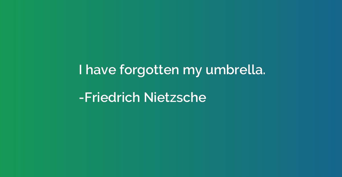 I have forgotten my umbrella.
