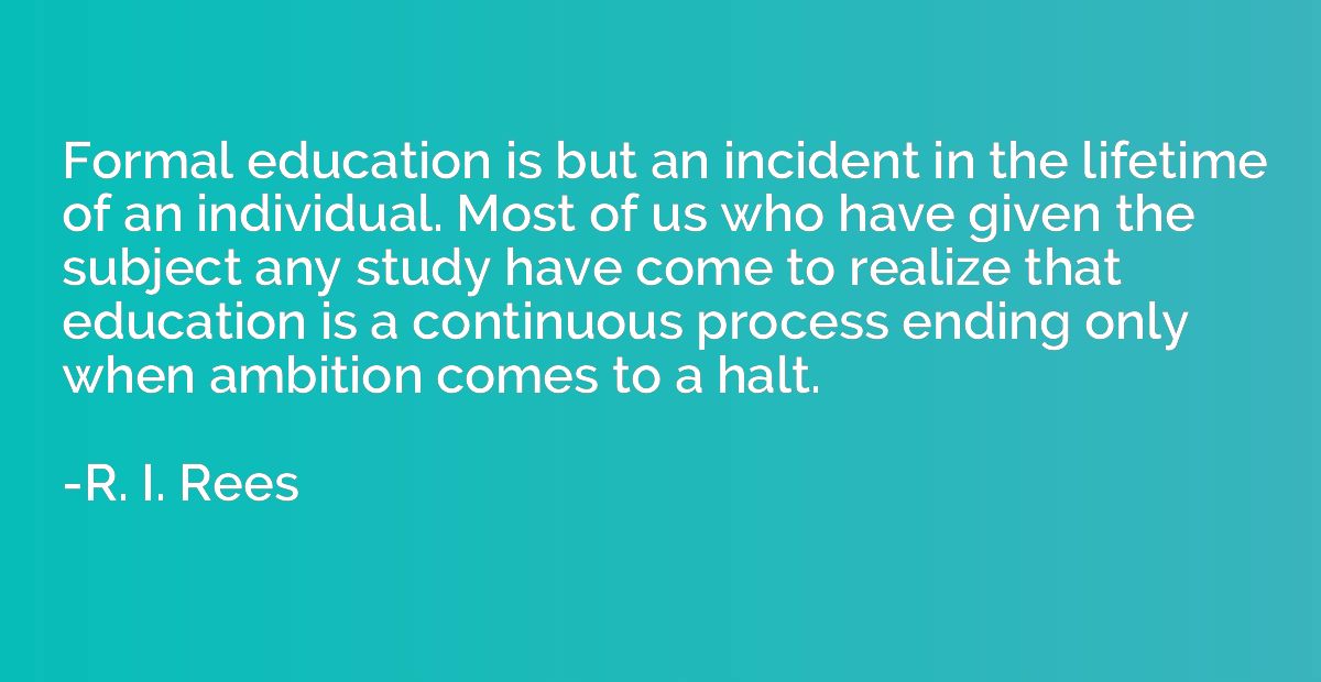 Formal education is but an incident in the lifetime of an in