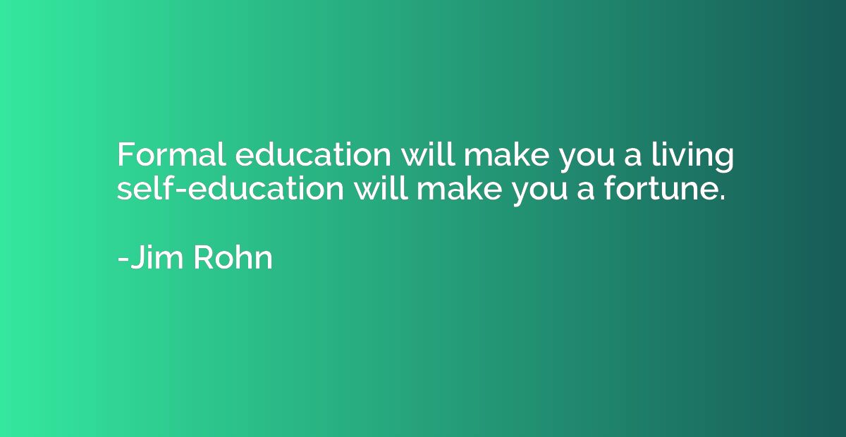 Formal education will make you a living; self-education will
