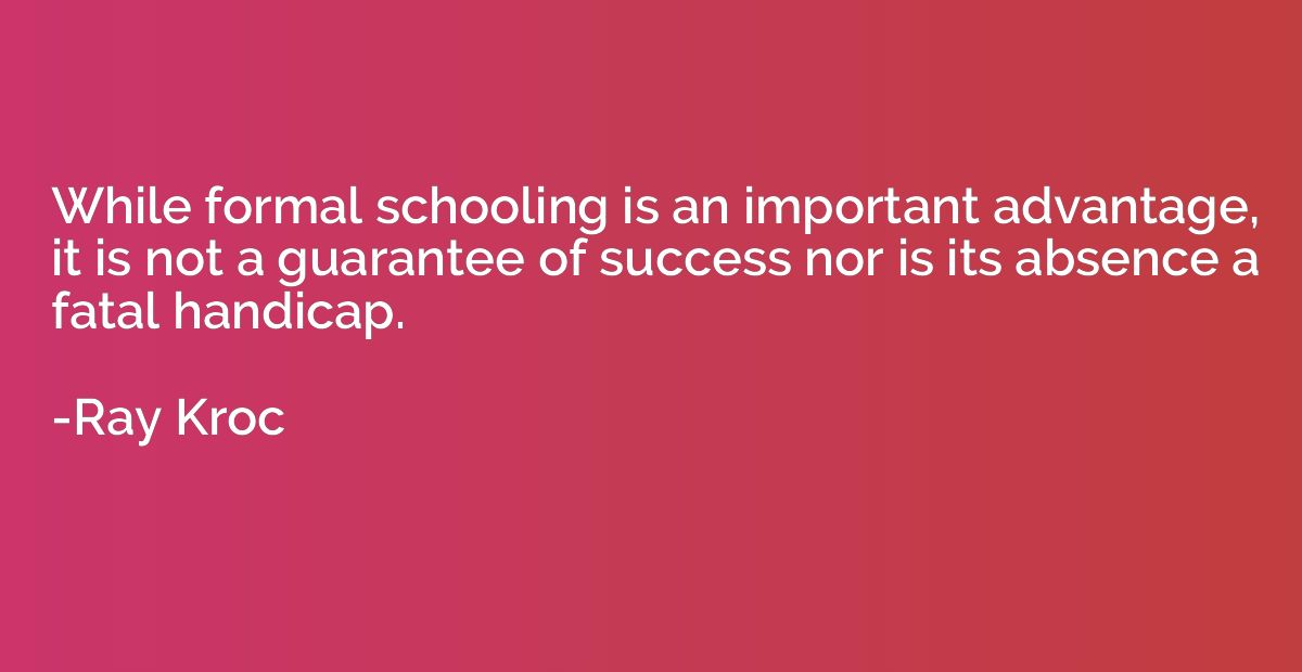 While formal schooling is an important advantage, it is not 