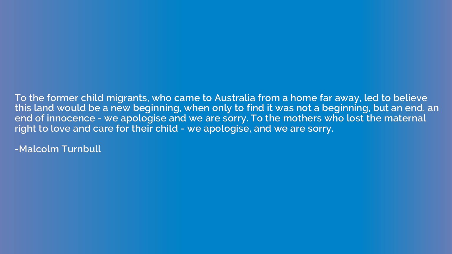 To the former child migrants, who came to Australia from a h