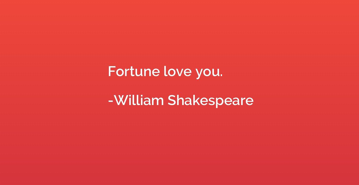 Fortune love you.