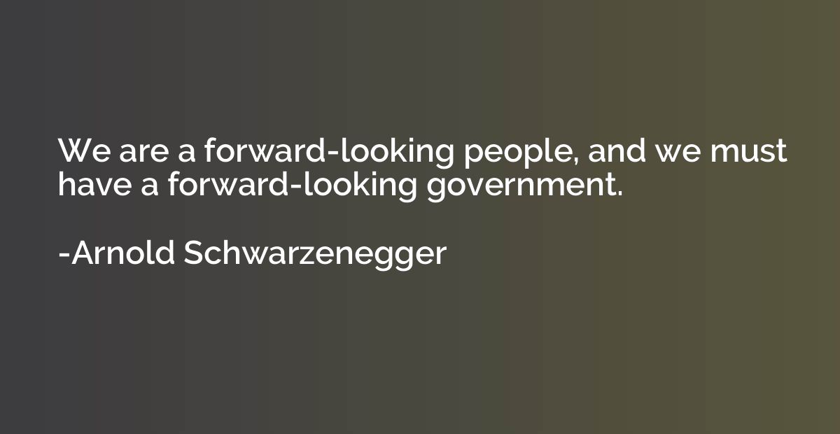 We are a forward-looking people, and we must have a forward-