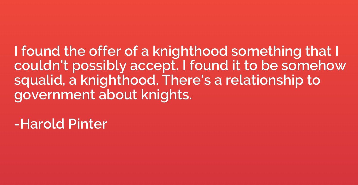 I found the offer of a knighthood something that I couldn't 