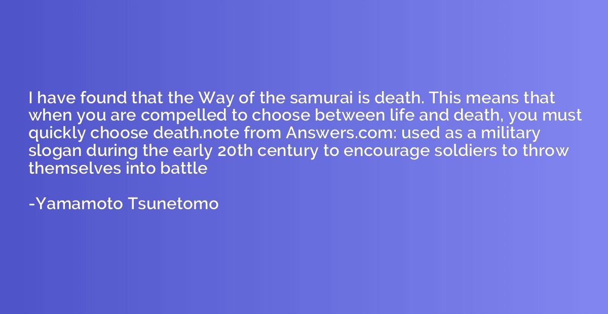 I have found that the Way of the samurai is death. This mean