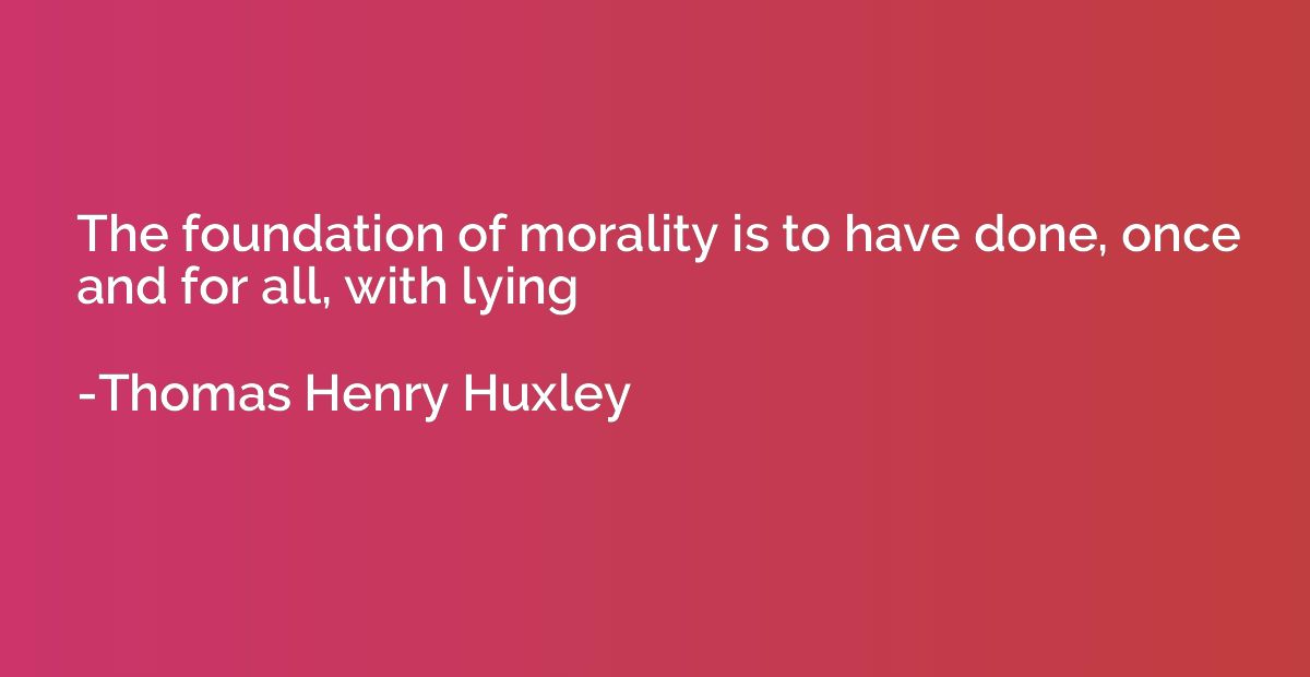 The foundation of morality is to have done, once and for all