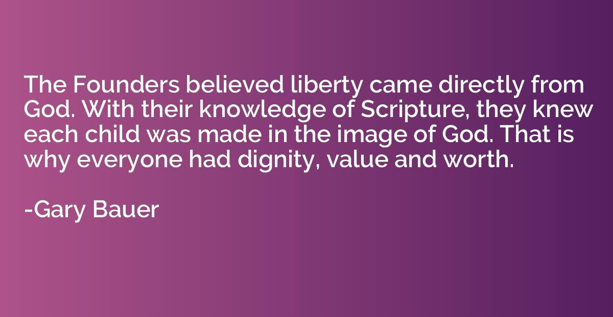 The Founders believed liberty came directly from God. With t