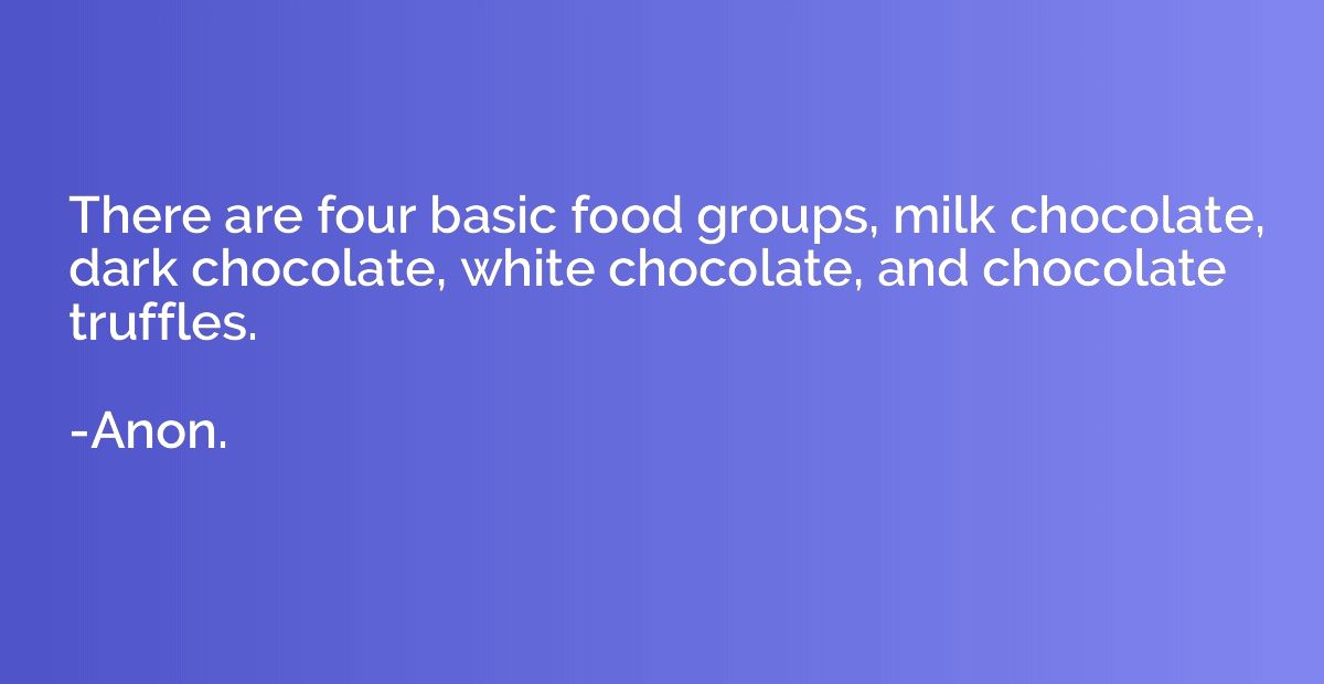 There are four basic food groups, milk chocolate, dark choco