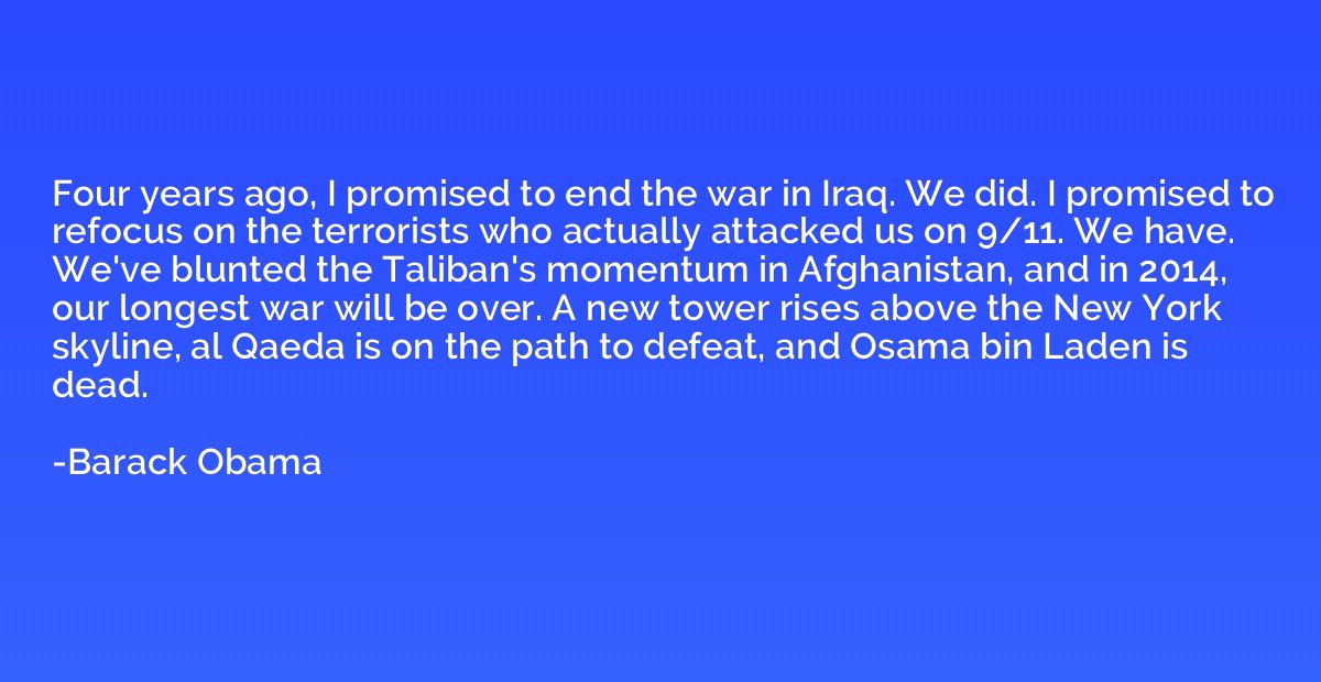 Four years ago, I promised to end the war in Iraq. We did. I