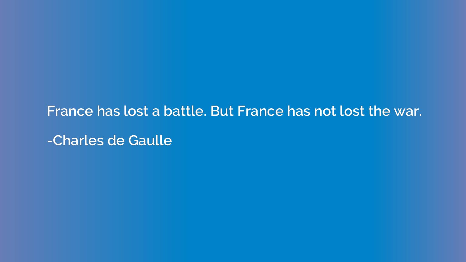 France has lost a battle. But France has not lost the war.