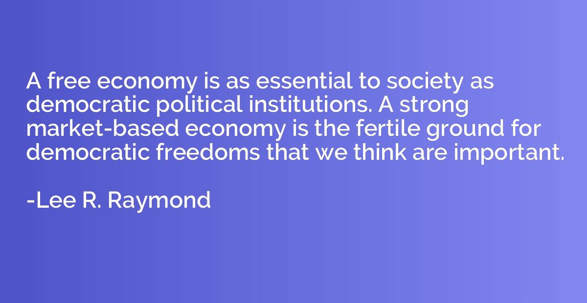 A free economy is as essential to society as democratic poli