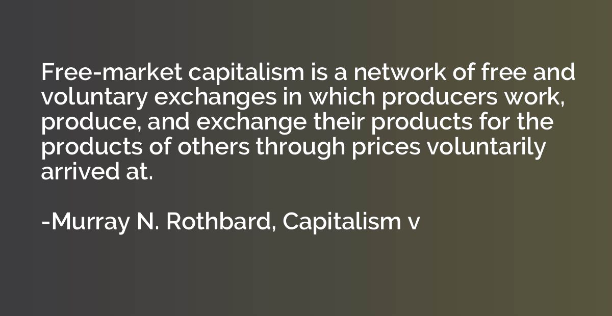 Free-market capitalism is a network of free and voluntary ex