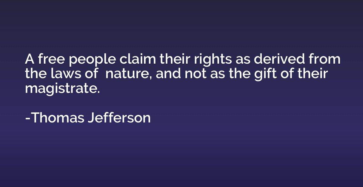 A free people claim their rights as derived from the laws of