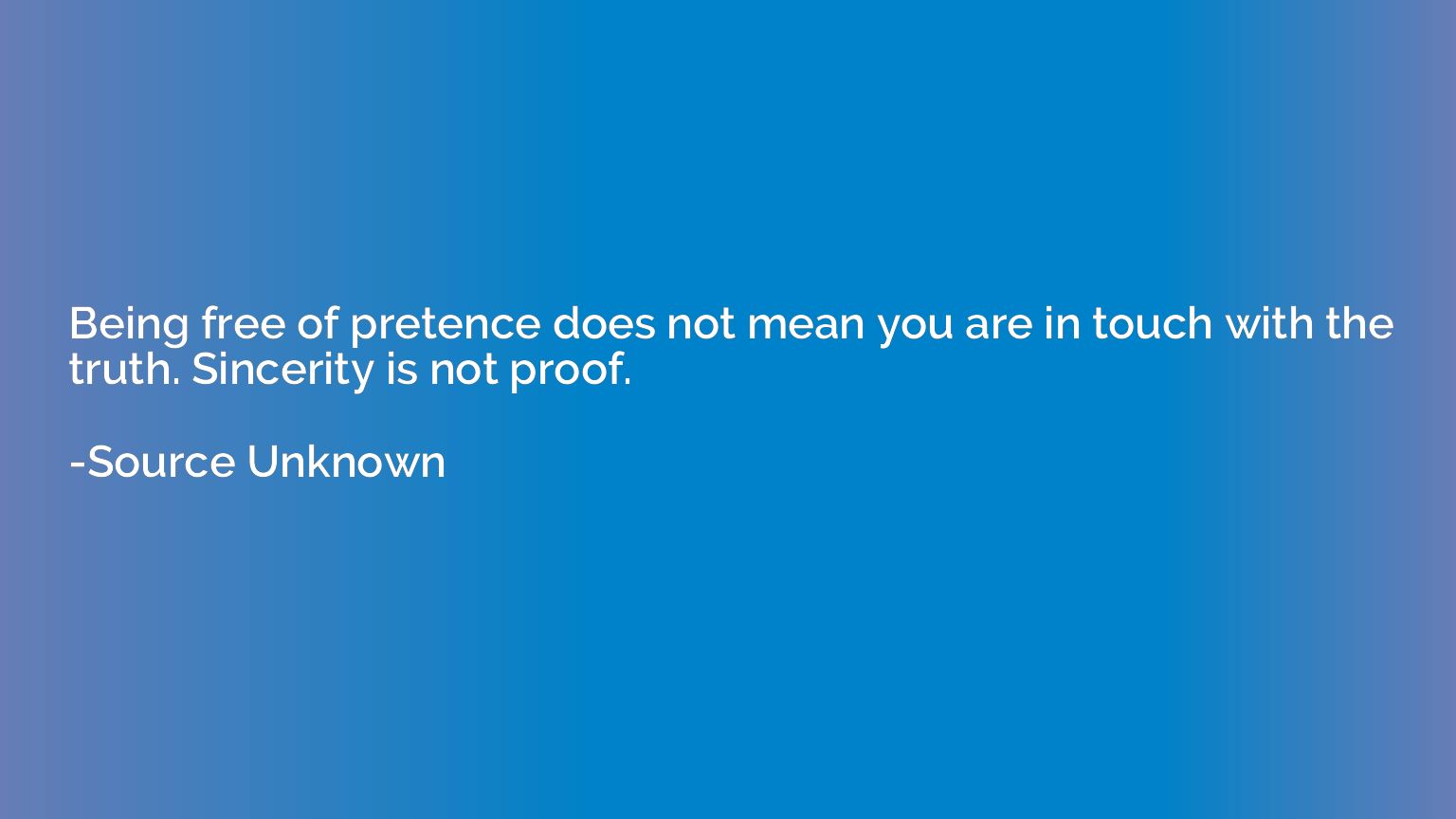 Being free of pretence does not mean you are in touch with t