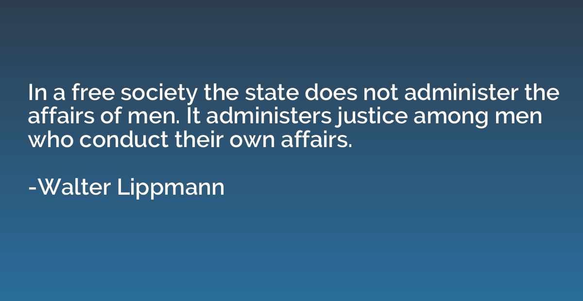 In a free society the state does not administer the affairs 