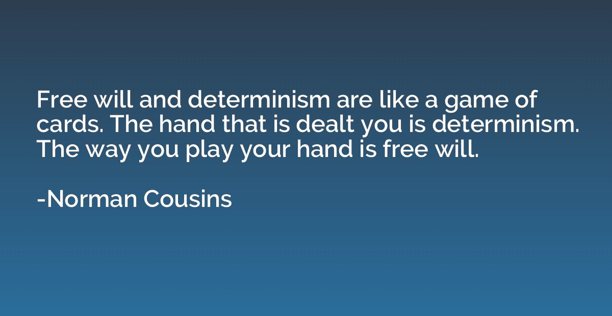 Free will and determinism are like a game of cards. The hand