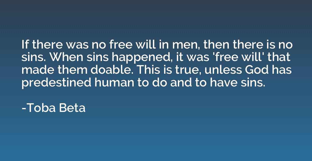 If there was no free will in men, then there is no sins. Whe