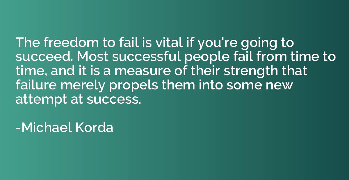 The freedom to fail is vital if you're going to succeed. Mos