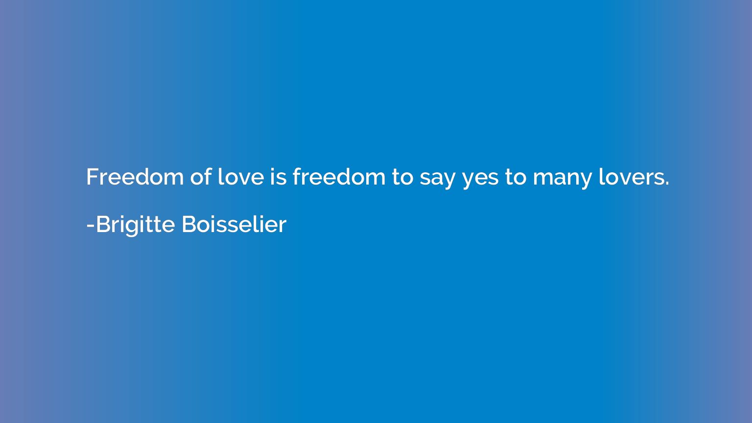 Freedom of love is freedom to say yes to many lovers.