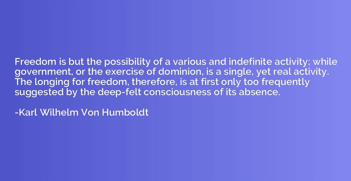 Freedom is but the possibility of a various and indefinite a