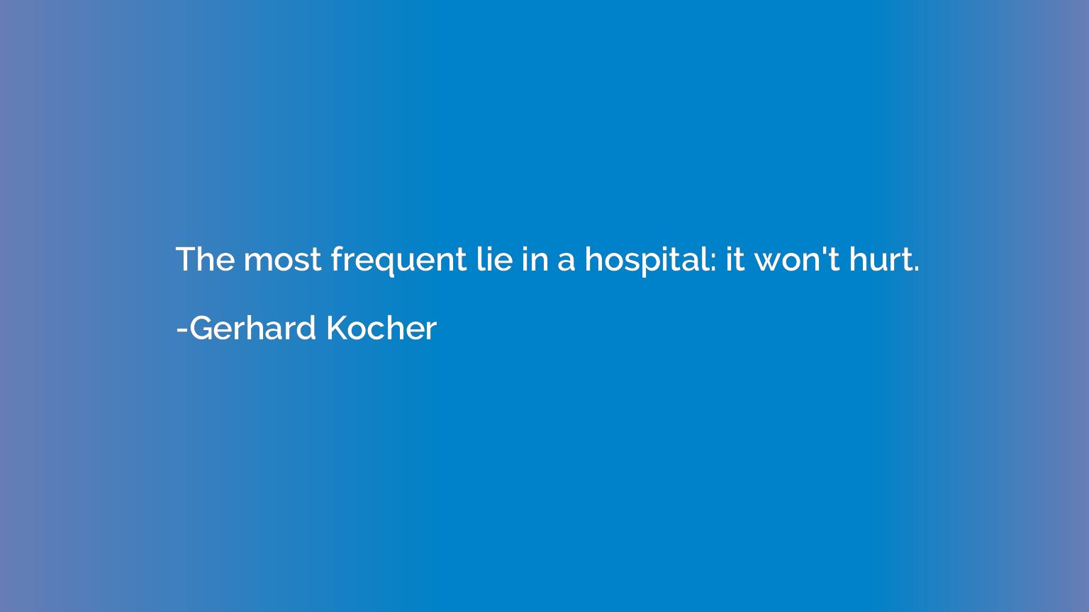 The most frequent lie in a hospital: it won't hurt.